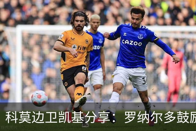 科莫边卫凯基分享：罗纳尔多鼓励我留胡子